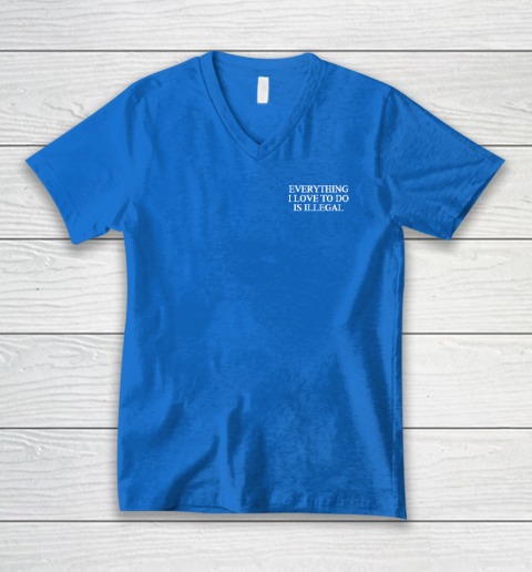 Everything I Love To Do Is Illegal V-Neck T-Shirt 4