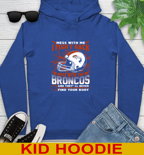 NFL Football Denver Broncos Mess With Me I Fight Back Mess With My Team And They'll Never Find Your Body Shirt Youth Hoodie 10