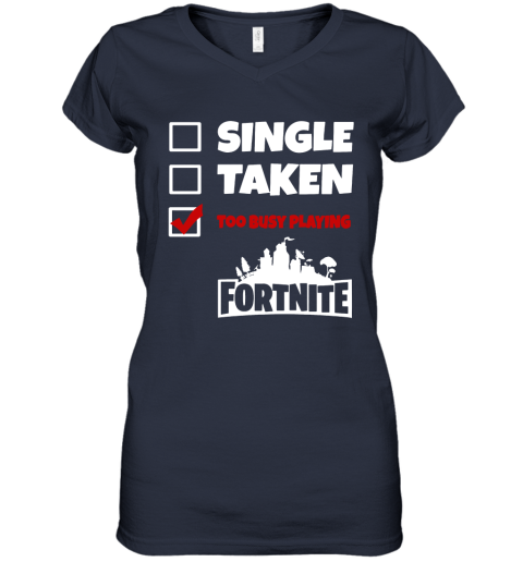 z83c single taken too busy playing fortnite battle royale shirts women v neck t shirt 39 front navy