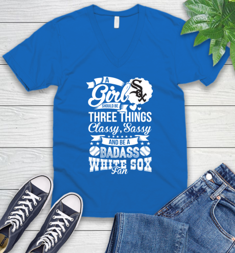 Chicago White Sox MLB Baseball A Girl Should Be Three Things Classy Sassy And A Be Badass Fan V-Neck T-Shirt 5