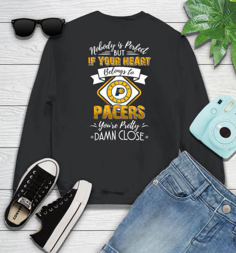 NBA Basketball Indiana Pacers Nobody Is Perfect But If Your Heart Belongs To Pacers You're Pretty Damn Close Shirt Sweatshirt