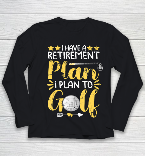Father gift shirt I Have A Retirement Plan I Plan To Golf Golfing Gift For Dad T Shirt Youth Long Sleeve