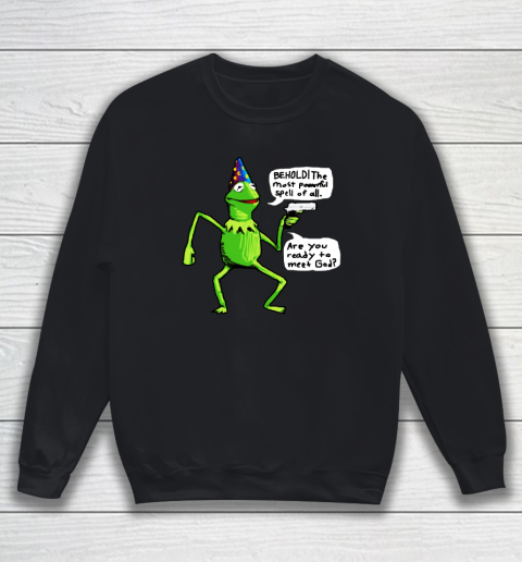 Kermit Behold The Most Powerful Spell Of All Are You Ready To Meet God Sweatshirt
