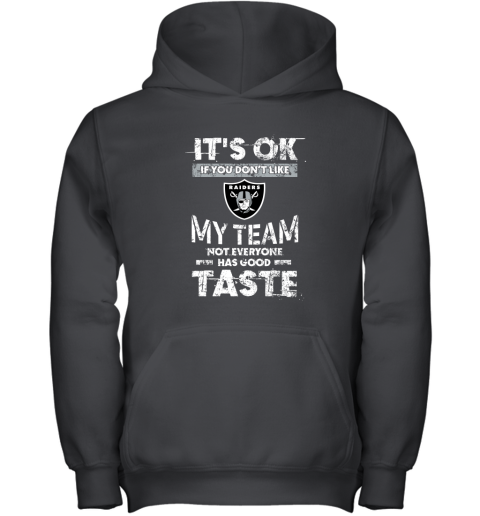 Oakland Raiders Nfl Football Its Ok If You Dont Like My Team Not Everyone Has Good Taste Youth Hoodie