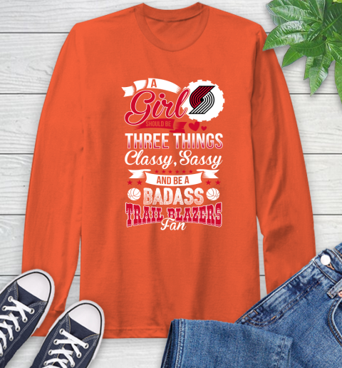 Portland Trail Blazers NBA A Girl Should Be Three Things Classy Sassy And A Be Badass Fan Long Sleeve T-Shirt 4