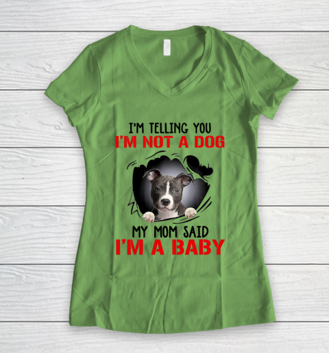 Dog Mom Shirt Pitbull I m Telling You I m Not A Dog My Mom Said I m A Baby Women's V-Neck T-Shirt 5