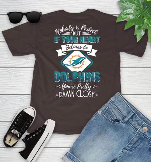 NFL Football Miami Dolphins Nobody Is Perfect But If Your Heart Belongs To Dolphins You're Pretty Damn Close Shirt Youth T-Shirt 6