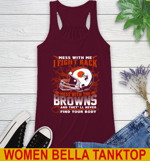 NFL Football Cleveland Browns Mess With Me I Fight Back Mess With My Team And They'll Never Find Your Body Shirt Racerback Tank 2