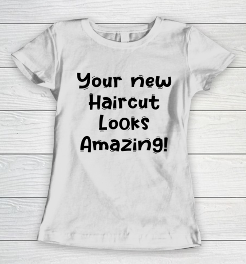 Funny White Lie Quotes Your new Haircut Looks Amazing Women's T-Shirt