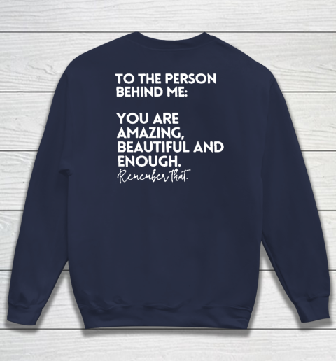 To The Person Behind Me You Are Amazing Beautiful And Enough Sweatshirt 2