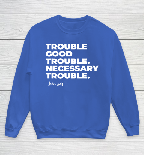 Trouble Good Trouble Necessary Trouble John Lewis Youth Sweatshirt 6