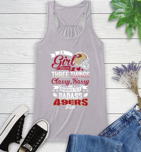 San Francisco 49ers NFL Football A Girl Should Be Three Things Classy Sassy And A Be Badass Fan Racerback Tank 4