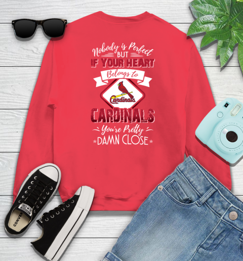 MLB Baseball St.Louis Cardinals Nobody Is Perfect But If Your Heart Belongs To Cardinals You're Pretty Damn Close Shirt Sweatshirt 11