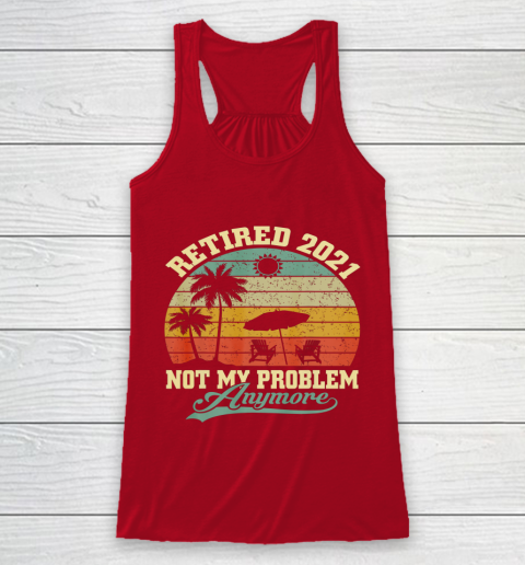 Retired 2021 Not My Problem Anymore Retro Funny Retirement Racerback Tank 4
