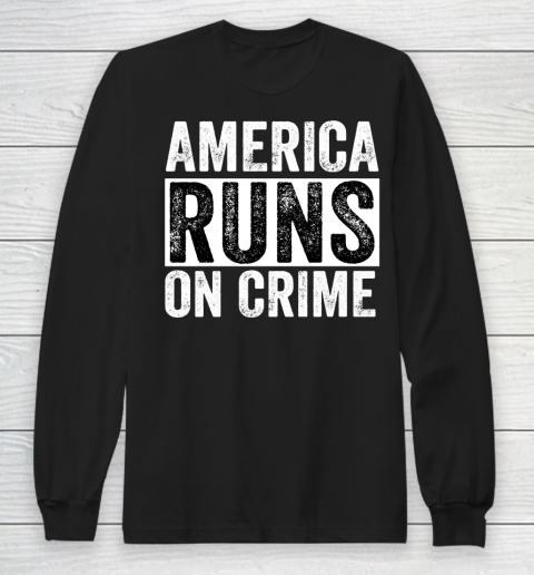 America Runs On Crime Long Sleeve T-Shirt