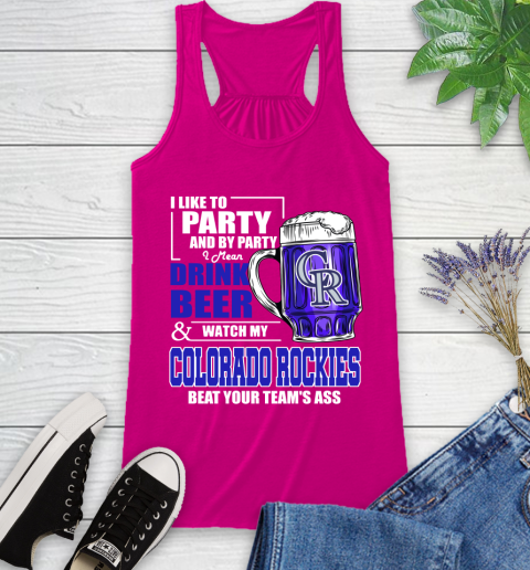 MLB I Like To Party And By Party I Mean Drink Beer And Watch My Colorado Rockies Beat Your Team's Ass Baseball Racerback Tank 7