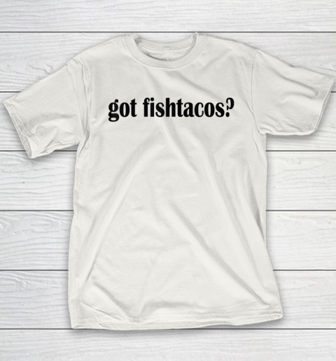 Got Fish Tacos T Shirt  Fish Taco Youth T-Shirt
