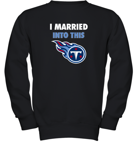 I Married Into This Tennessee Titans Youth Crewneck Sweatshirt