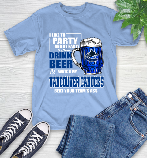 NHL I Like To Party And By Party I Mean Drink Beer And Watch My Vancouver Canucks Beat Your Team's Ass Hockey T-Shirt 12