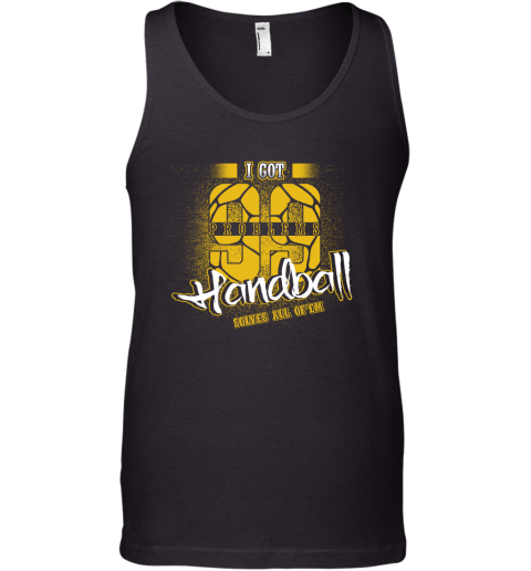 I Got 99 Problems Handball Solves All Of'em Tank Top