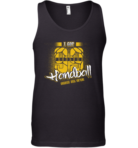 I Got 99 Problems Handball Solves All Of'em Tank Top I Got 99 Problems Handball Solves All Of'em Tank Top