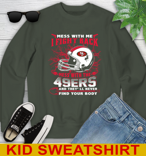 NFL Football San Francisco 49ers Mess With Me I Fight Back Mess With My Team And They'll Never Find Your Body Shirt Youth Sweatshirt 8