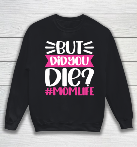 Mother's Day Gift But Did You DIE Momlife Funny MOM Sweatshirt