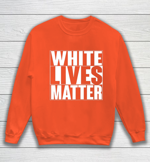 White Lives Matter Tshirt Sweatshirt 3