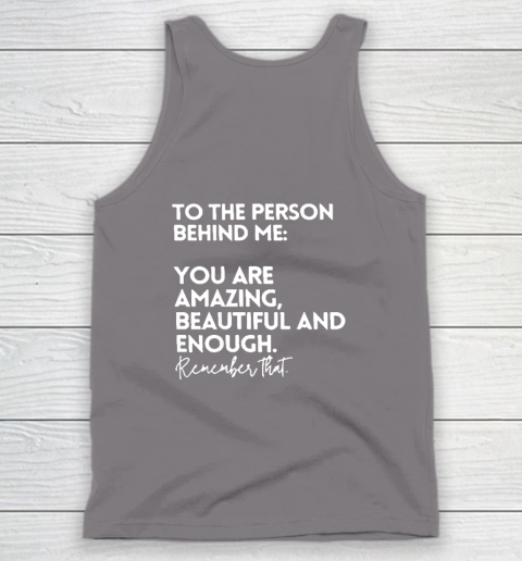 To The Person Behind Me You Are Amazing Beautiful And Enough Tank Top 5