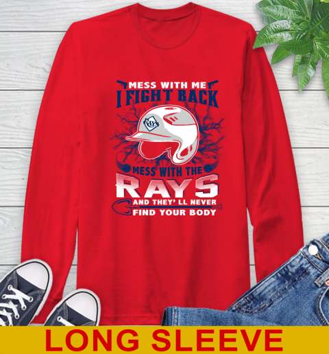 MLB Baseball Tampa Bay Rays Mess With Me I Fight Back Mess With My Team And They'll Never Find Your Body Shirt Long Sleeve T-Shirt 12