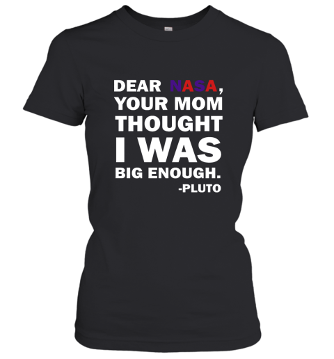 Dear Nasa, Your Mom Thought I Was Big Enough Pluto Women's T-Shirt
