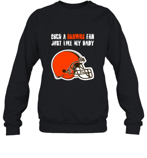 Cleveland Browns Born A Browns Fan Just Like My Daddy Sweatshirt