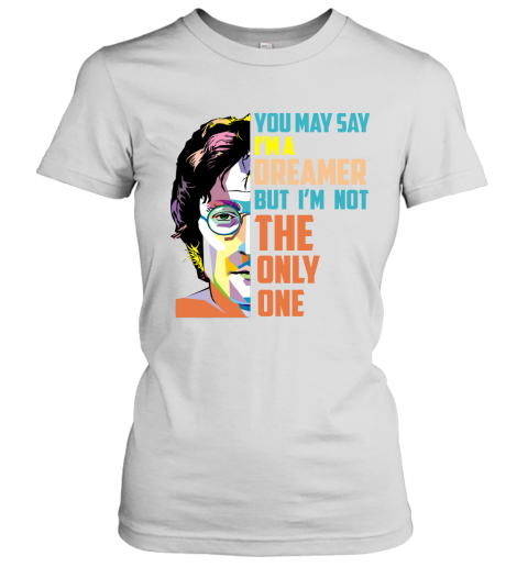 You May Say Im A Dreamer Women's T-Shirt