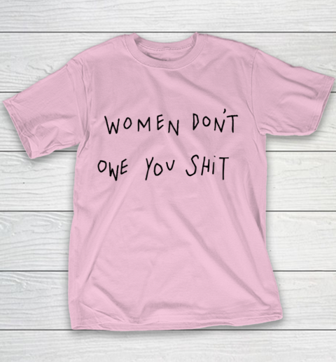 Women Don't Owe You Shit Shirt Feminist Womens Gift Youth T-Shirt 5