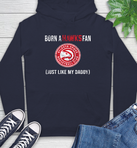 NBA Atlanta Hawks Loyal Fan Just Like My Daddy Basketball Shirt Hoodie 3