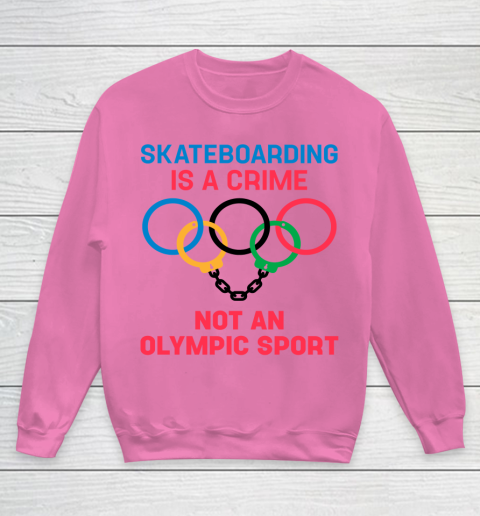 Skateboarding Is A Crime Not An Olympic Sport Shirt Youth Sweatshirt 3