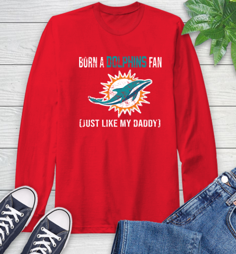 NFL Miami Dolphins Football Loyal Fan Just Like My Daddy Shirt Long Sleeve T-Shirt 12