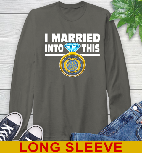 Denver Nuggets NBA Basketball I Married Into This My Team Sports Long Sleeve T-Shirt 10