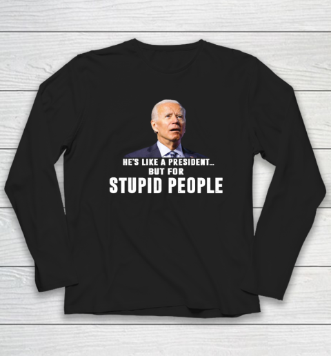 Funny Anti Biden He's Like A President but for Stupid People Long Sleeve T-Shirt
