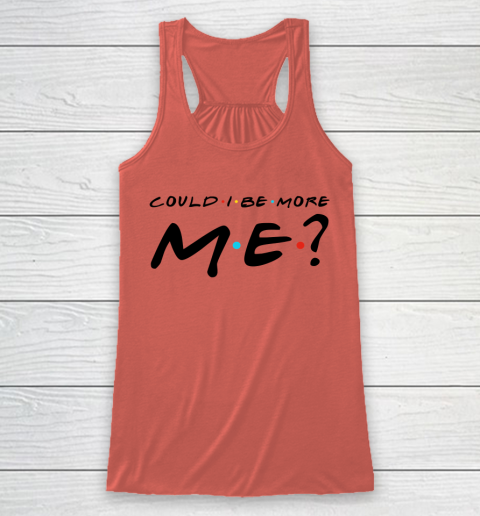 Matthew Perry t shirt Could I Be More Me Funny Racerback Tank 2