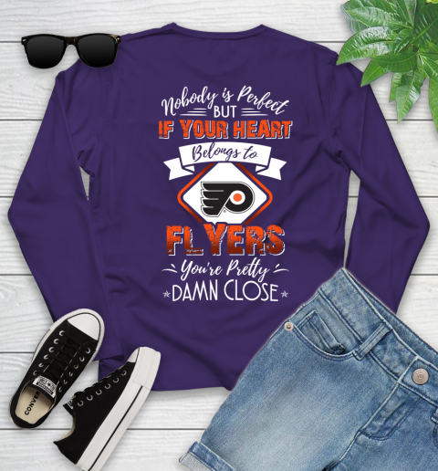 NHL Hockey Philadelphia Flyers Nobody Is Perfect But If Your Heart Belongs To Flyers You're Pretty Damn Close Shirt Youth Long Sleeve 4