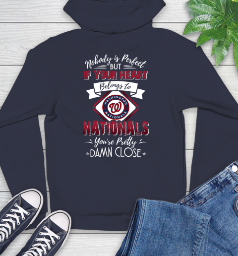 MLB Baseball Washington Nationals Nobody Is Perfect But If Your Heart Belongs To Nationals You're Pretty Damn Close Shirt Hoodie 3