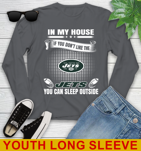 New York Jets NFL Football In My House If You Don't Like The  Jets You Can Sleep Outside Shirt Youth Long Sleeve 9