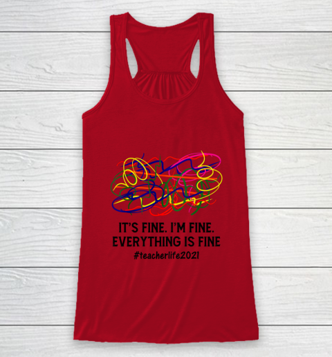 It s Fine I m Fine Everything Is Fine Teacher Life 2021 Fun Racerback Tank 4