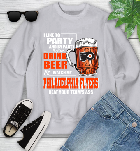 NHL I Like To Party And By Party I Mean Drink Beer And Watch My Philadelphia Flyers Beat Your Team's Ass Hockey Youth Sweatshirt 3