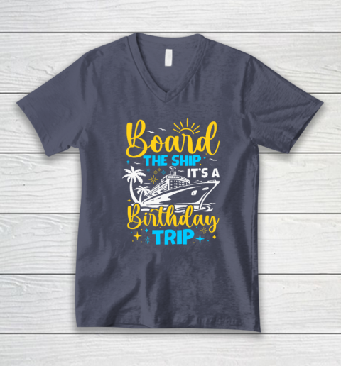 Board The Ship It's A Birthday Trip Cruise Cruising Vacation V-Neck T-Shirt 6