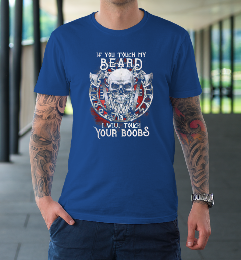 If You Touch My Beard I Will Touch Your Boobs T-Shirt 7