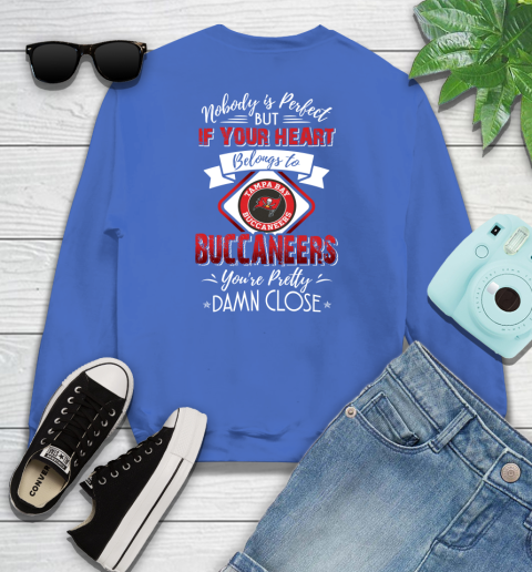 NFL Football Tampa Bay Buccaneers Nobody Is Perfect But If Your Heart Belongs To Buccaneers You're Pretty Damn Close Shirt Youth Sweatshirt 5