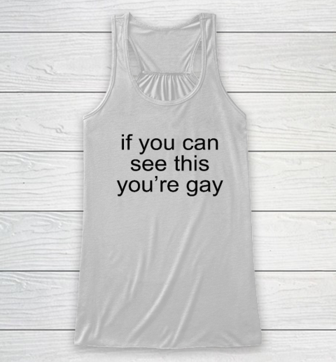 If You Can See This You're Gay Racerback Tank