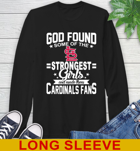 St.Louis Cardinals MLB Baseball God Found Some Of The Strongest Girls Adoring Fans Long Sleeve T-Shirt